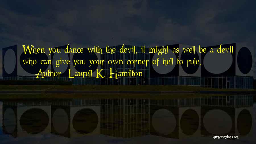 Laurell K. Hamilton Quotes: When You Dance With The Devil, It Might As Well Be A Devil Who Can Give You Your Own Corner