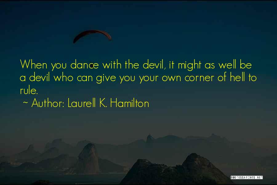 Laurell K. Hamilton Quotes: When You Dance With The Devil, It Might As Well Be A Devil Who Can Give You Your Own Corner