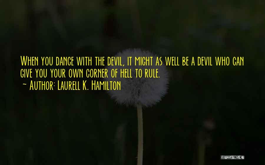 Laurell K. Hamilton Quotes: When You Dance With The Devil, It Might As Well Be A Devil Who Can Give You Your Own Corner