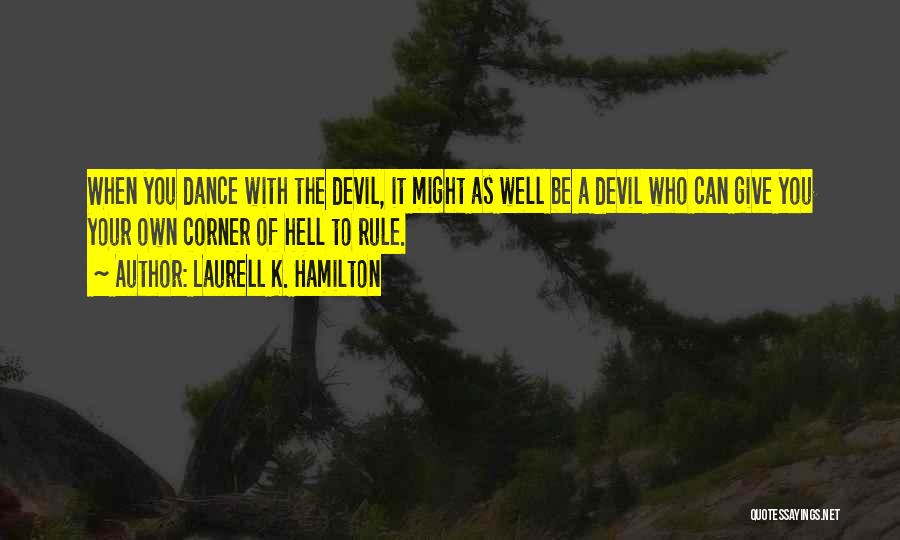 Laurell K. Hamilton Quotes: When You Dance With The Devil, It Might As Well Be A Devil Who Can Give You Your Own Corner