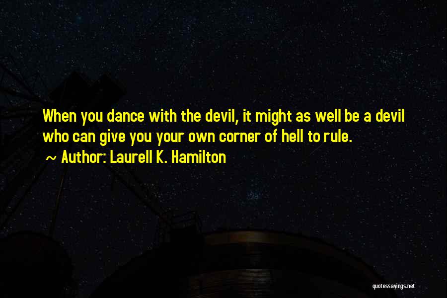 Laurell K. Hamilton Quotes: When You Dance With The Devil, It Might As Well Be A Devil Who Can Give You Your Own Corner