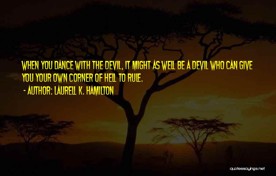 Laurell K. Hamilton Quotes: When You Dance With The Devil, It Might As Well Be A Devil Who Can Give You Your Own Corner