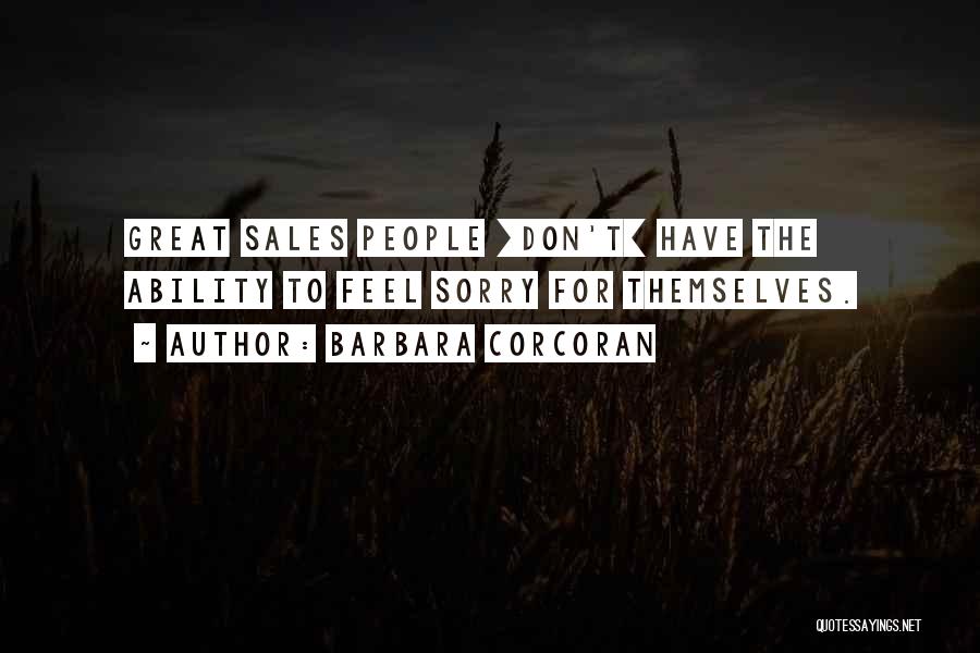 Barbara Corcoran Quotes: Great Sales People [don't] Have The Ability To Feel Sorry For Themselves.