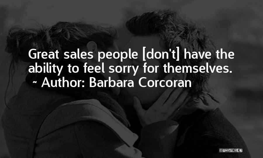 Barbara Corcoran Quotes: Great Sales People [don't] Have The Ability To Feel Sorry For Themselves.