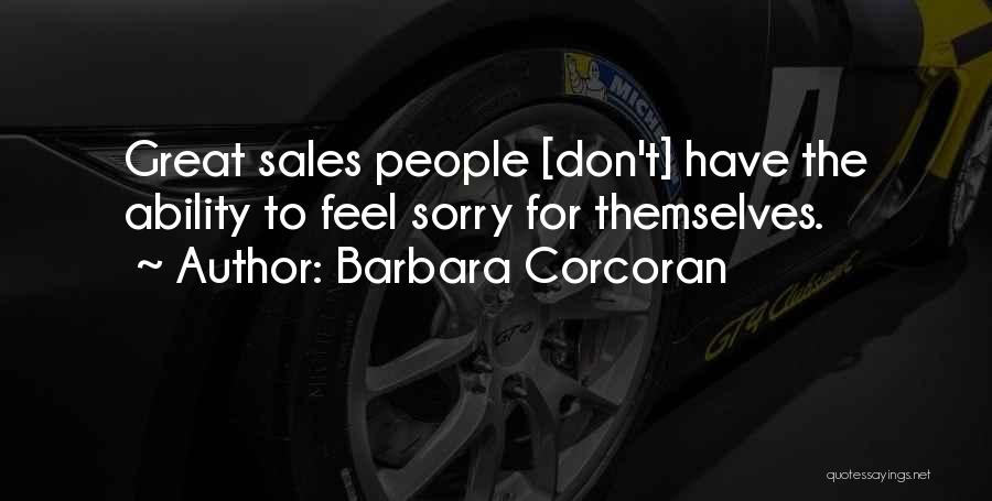 Barbara Corcoran Quotes: Great Sales People [don't] Have The Ability To Feel Sorry For Themselves.