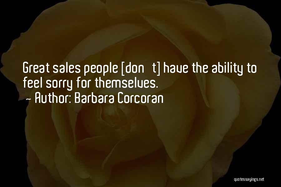 Barbara Corcoran Quotes: Great Sales People [don't] Have The Ability To Feel Sorry For Themselves.