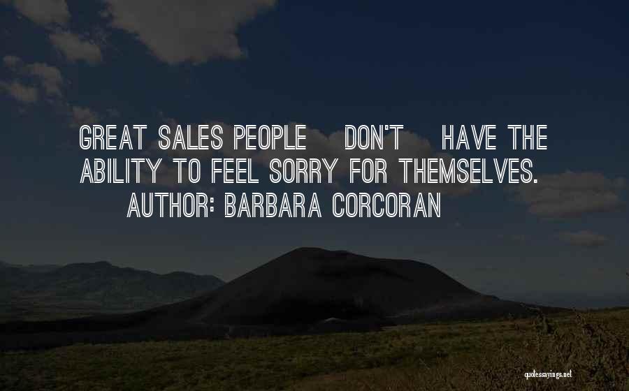 Barbara Corcoran Quotes: Great Sales People [don't] Have The Ability To Feel Sorry For Themselves.