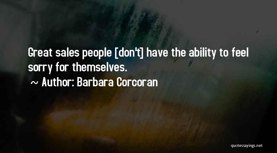 Barbara Corcoran Quotes: Great Sales People [don't] Have The Ability To Feel Sorry For Themselves.