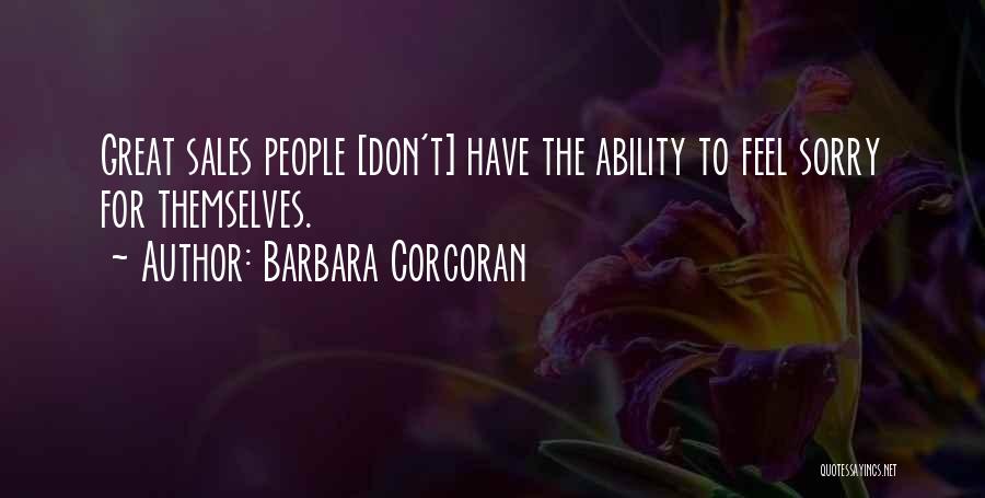 Barbara Corcoran Quotes: Great Sales People [don't] Have The Ability To Feel Sorry For Themselves.