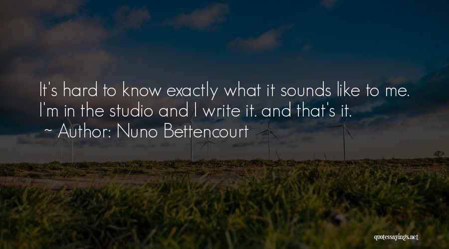 Nuno Bettencourt Quotes: It's Hard To Know Exactly What It Sounds Like To Me. I'm In The Studio And I Write It. And