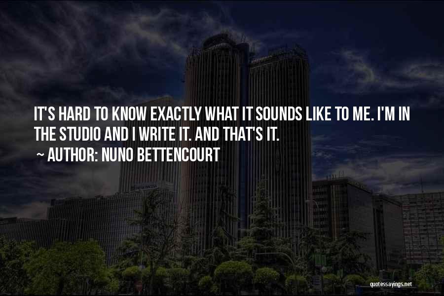 Nuno Bettencourt Quotes: It's Hard To Know Exactly What It Sounds Like To Me. I'm In The Studio And I Write It. And