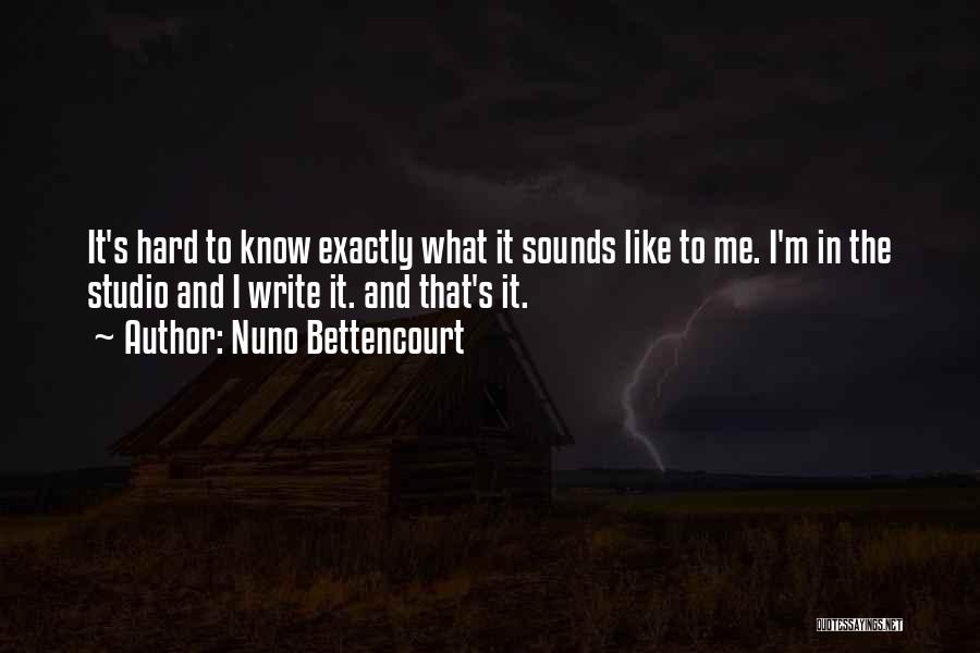 Nuno Bettencourt Quotes: It's Hard To Know Exactly What It Sounds Like To Me. I'm In The Studio And I Write It. And