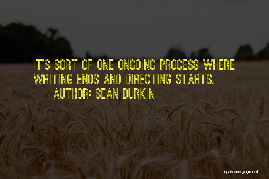 Sean Durkin Quotes: It's Sort Of One Ongoing Process Where Writing Ends And Directing Starts.