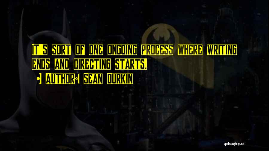 Sean Durkin Quotes: It's Sort Of One Ongoing Process Where Writing Ends And Directing Starts.