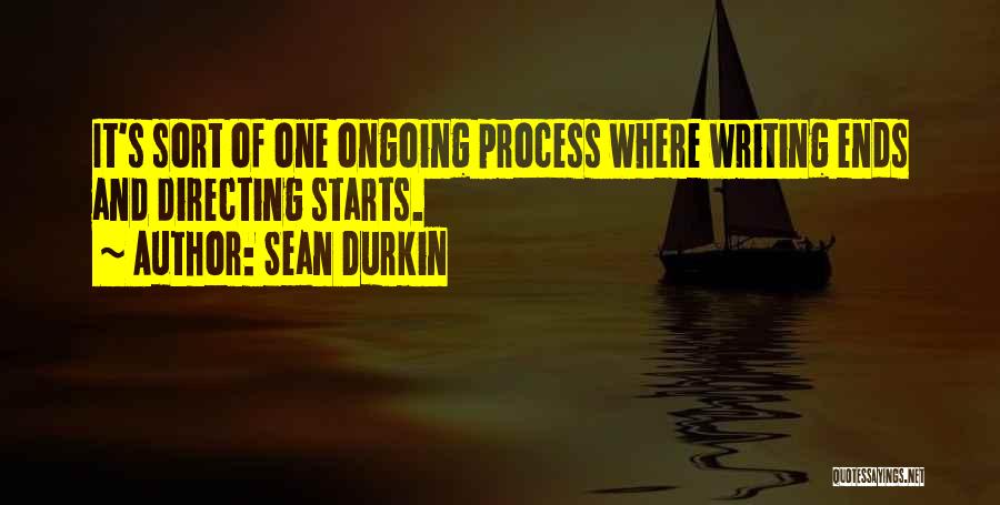 Sean Durkin Quotes: It's Sort Of One Ongoing Process Where Writing Ends And Directing Starts.