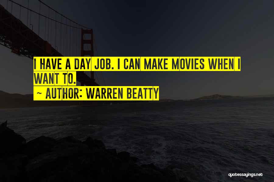 Warren Beatty Quotes: I Have A Day Job. I Can Make Movies When I Want To.