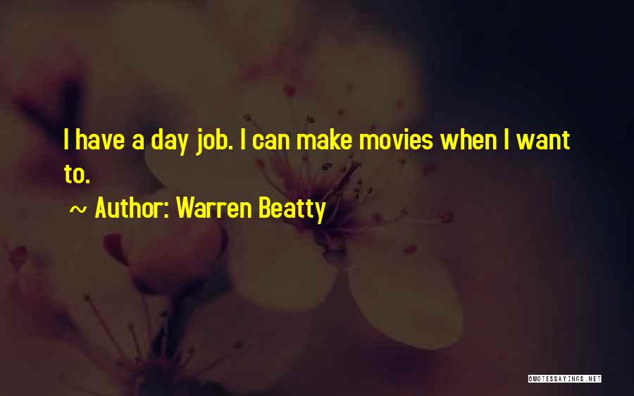 Warren Beatty Quotes: I Have A Day Job. I Can Make Movies When I Want To.
