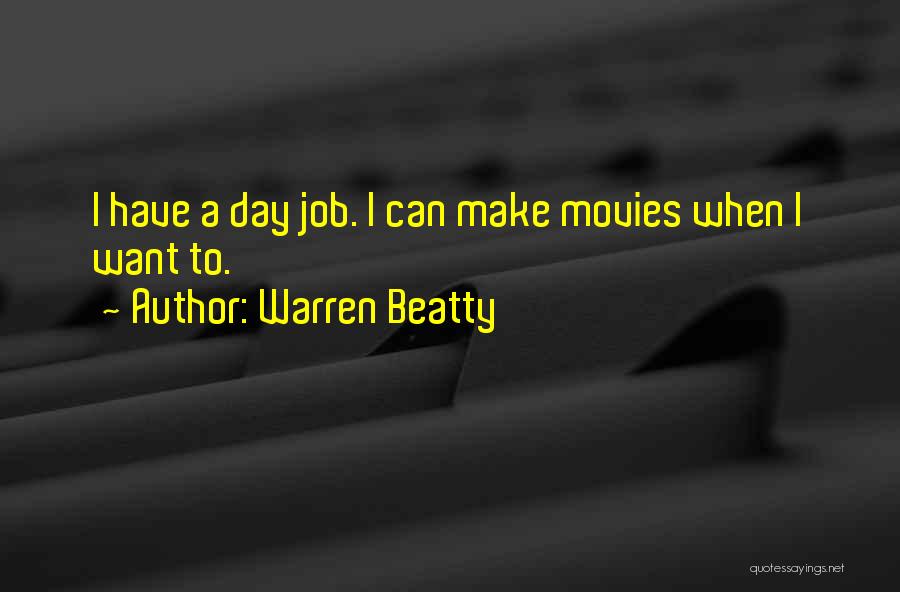 Warren Beatty Quotes: I Have A Day Job. I Can Make Movies When I Want To.