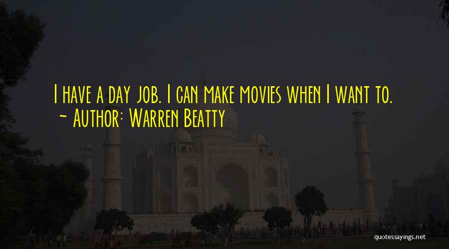 Warren Beatty Quotes: I Have A Day Job. I Can Make Movies When I Want To.