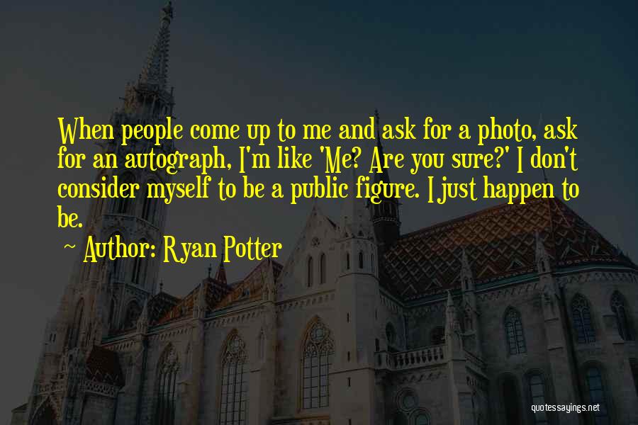 Ryan Potter Quotes: When People Come Up To Me And Ask For A Photo, Ask For An Autograph, I'm Like 'me? Are You