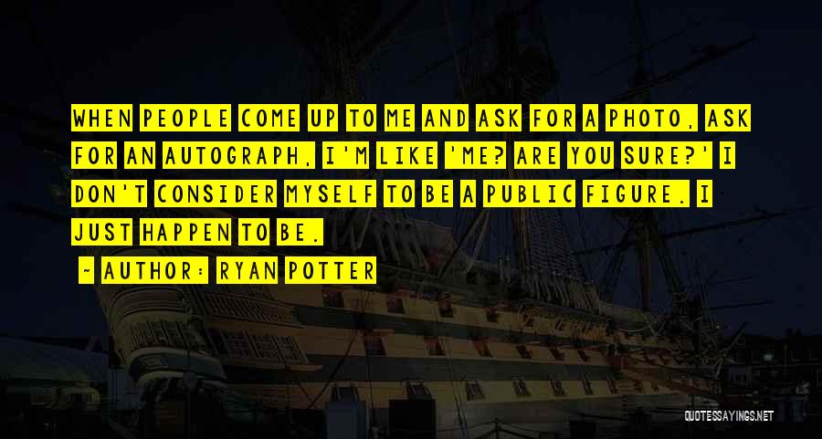 Ryan Potter Quotes: When People Come Up To Me And Ask For A Photo, Ask For An Autograph, I'm Like 'me? Are You