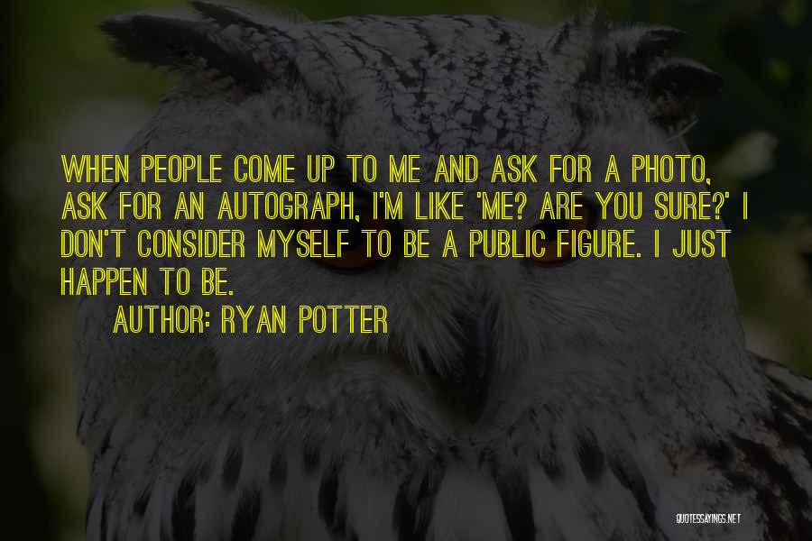 Ryan Potter Quotes: When People Come Up To Me And Ask For A Photo, Ask For An Autograph, I'm Like 'me? Are You