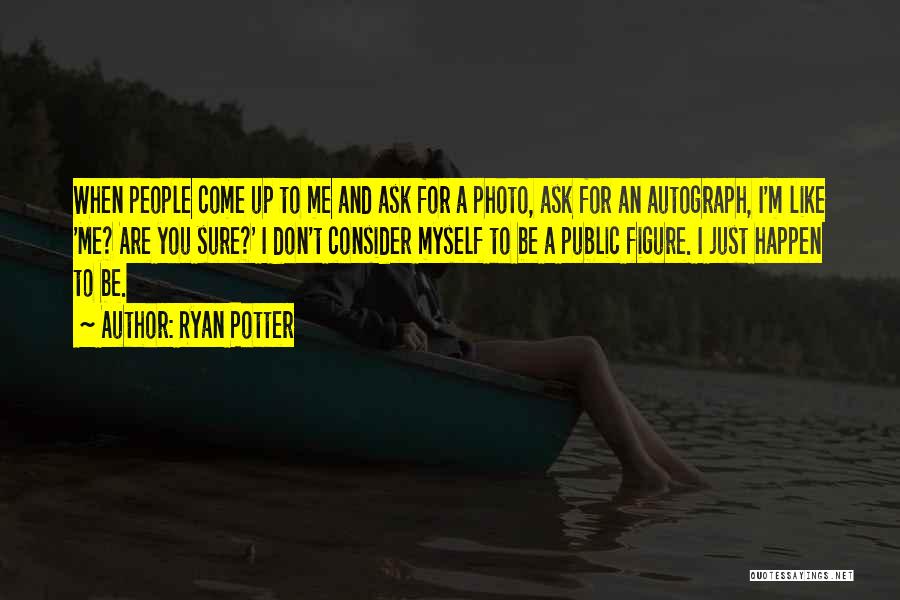 Ryan Potter Quotes: When People Come Up To Me And Ask For A Photo, Ask For An Autograph, I'm Like 'me? Are You