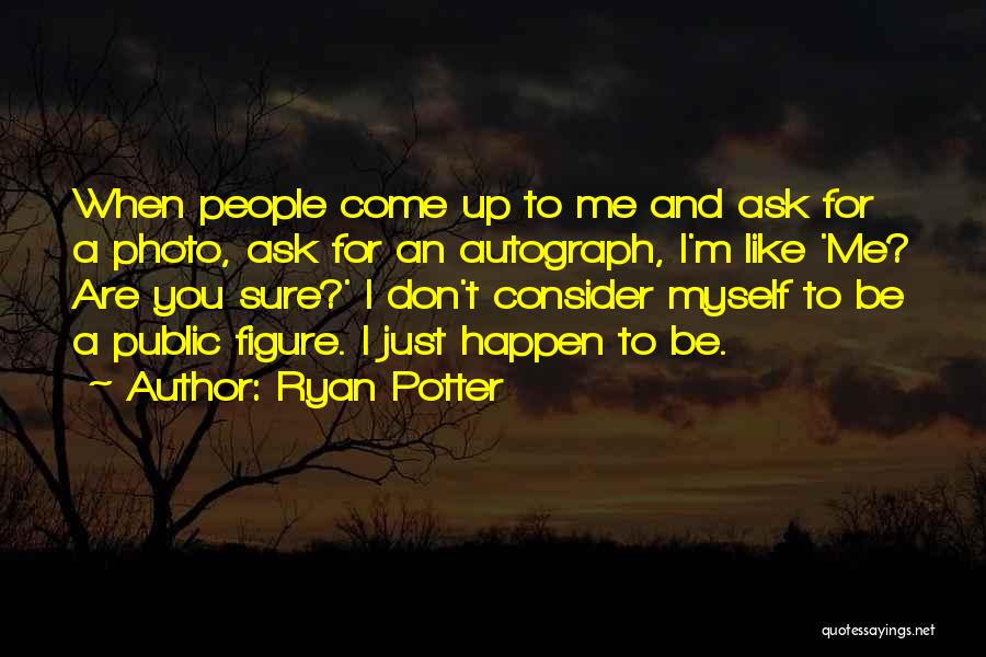 Ryan Potter Quotes: When People Come Up To Me And Ask For A Photo, Ask For An Autograph, I'm Like 'me? Are You