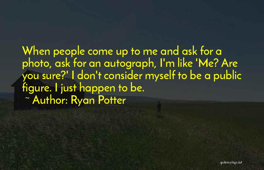 Ryan Potter Quotes: When People Come Up To Me And Ask For A Photo, Ask For An Autograph, I'm Like 'me? Are You