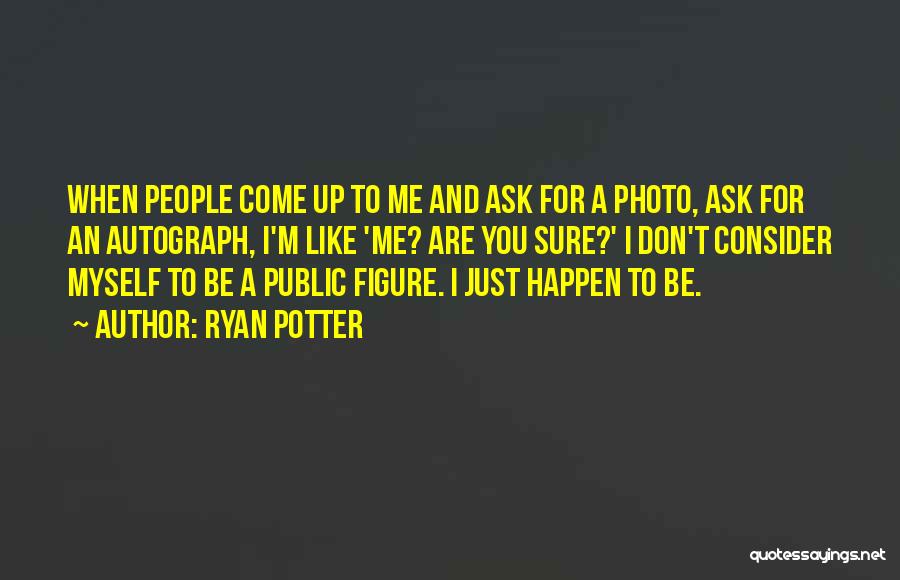 Ryan Potter Quotes: When People Come Up To Me And Ask For A Photo, Ask For An Autograph, I'm Like 'me? Are You