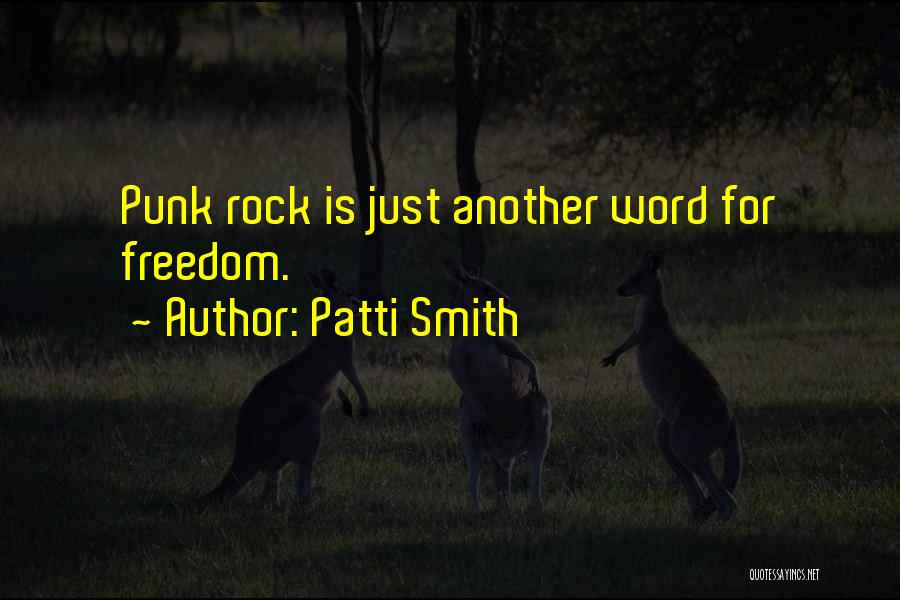 Patti Smith Quotes: Punk Rock Is Just Another Word For Freedom.