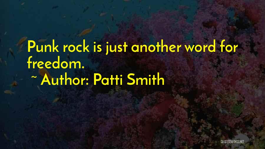 Patti Smith Quotes: Punk Rock Is Just Another Word For Freedom.