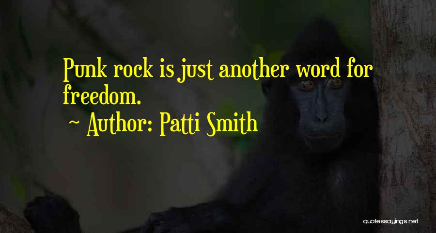 Patti Smith Quotes: Punk Rock Is Just Another Word For Freedom.