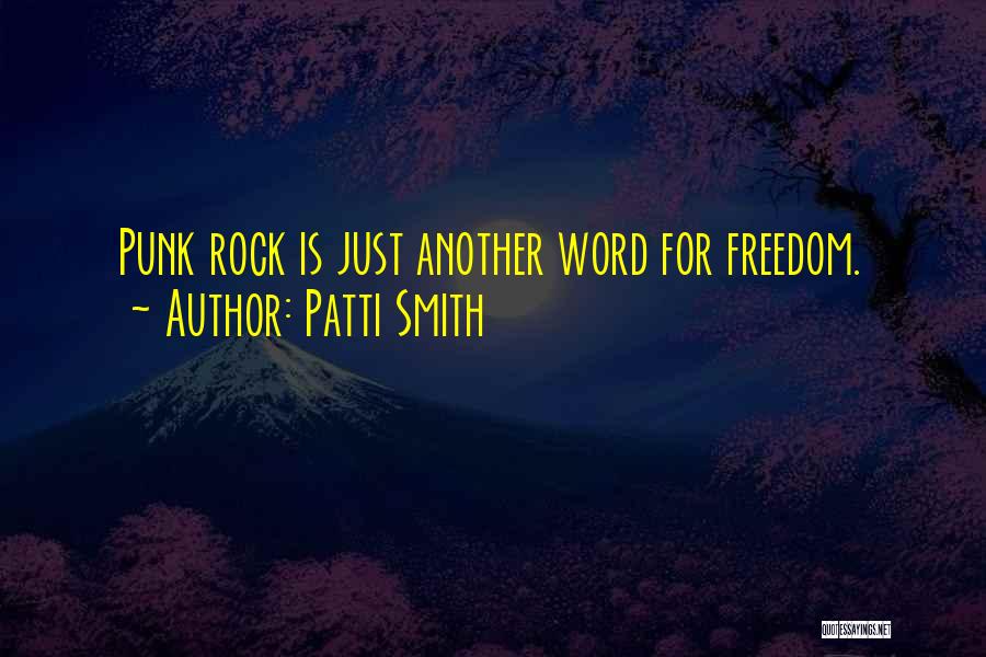 Patti Smith Quotes: Punk Rock Is Just Another Word For Freedom.