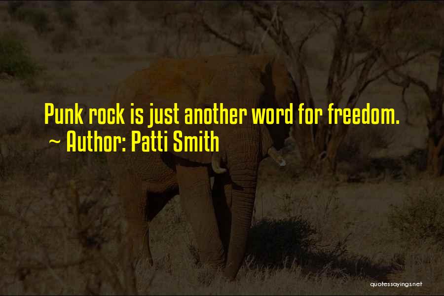 Patti Smith Quotes: Punk Rock Is Just Another Word For Freedom.