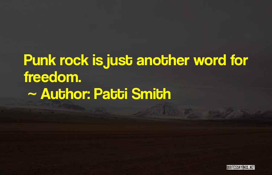 Patti Smith Quotes: Punk Rock Is Just Another Word For Freedom.