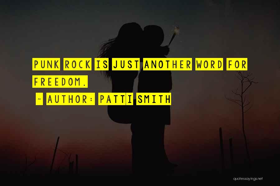 Patti Smith Quotes: Punk Rock Is Just Another Word For Freedom.