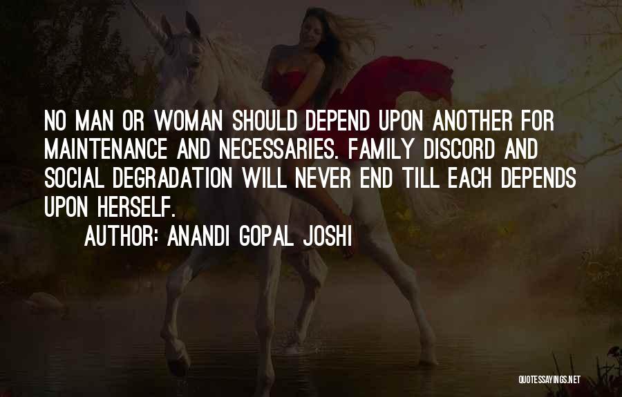 Anandi Gopal Joshi Quotes: No Man Or Woman Should Depend Upon Another For Maintenance And Necessaries. Family Discord And Social Degradation Will Never End