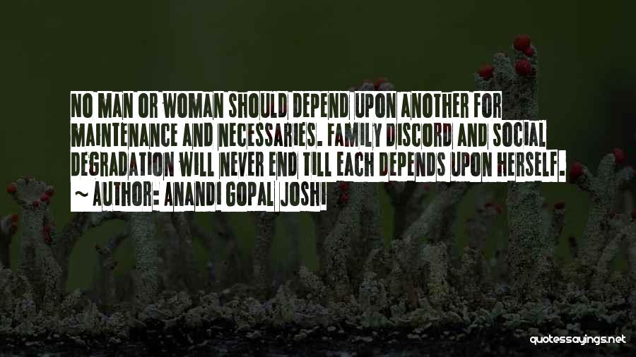 Anandi Gopal Joshi Quotes: No Man Or Woman Should Depend Upon Another For Maintenance And Necessaries. Family Discord And Social Degradation Will Never End