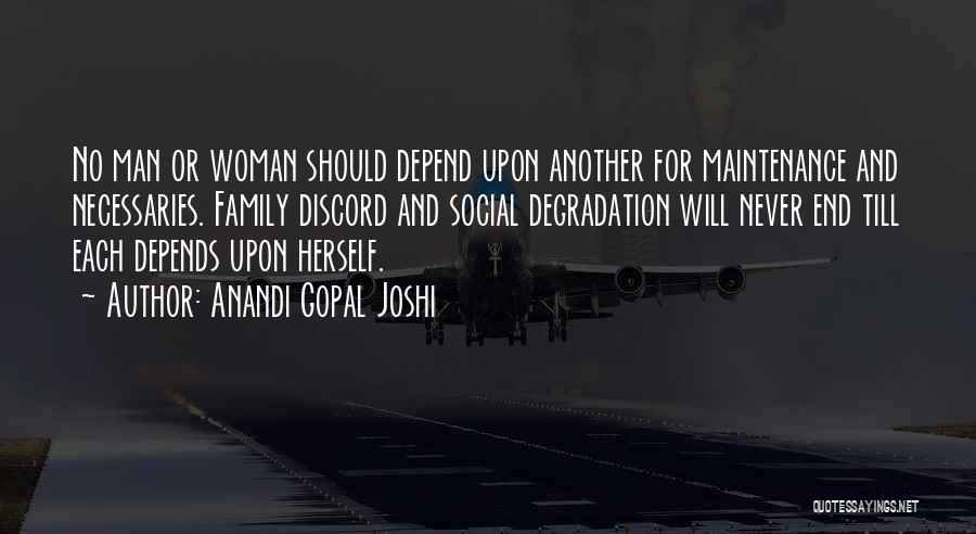 Anandi Gopal Joshi Quotes: No Man Or Woman Should Depend Upon Another For Maintenance And Necessaries. Family Discord And Social Degradation Will Never End
