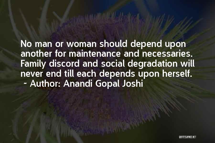 Anandi Gopal Joshi Quotes: No Man Or Woman Should Depend Upon Another For Maintenance And Necessaries. Family Discord And Social Degradation Will Never End