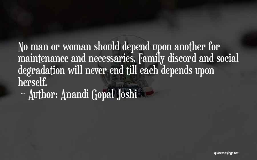 Anandi Gopal Joshi Quotes: No Man Or Woman Should Depend Upon Another For Maintenance And Necessaries. Family Discord And Social Degradation Will Never End