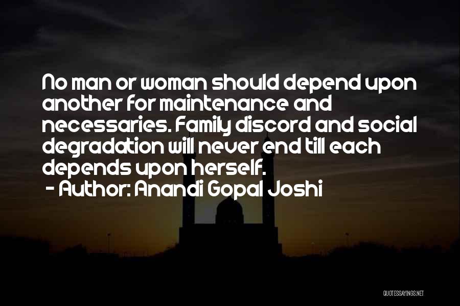 Anandi Gopal Joshi Quotes: No Man Or Woman Should Depend Upon Another For Maintenance And Necessaries. Family Discord And Social Degradation Will Never End