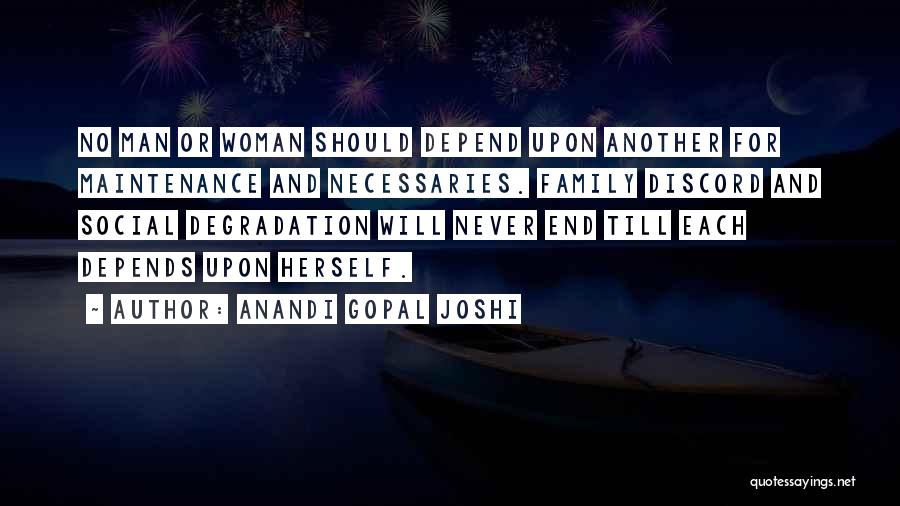 Anandi Gopal Joshi Quotes: No Man Or Woman Should Depend Upon Another For Maintenance And Necessaries. Family Discord And Social Degradation Will Never End