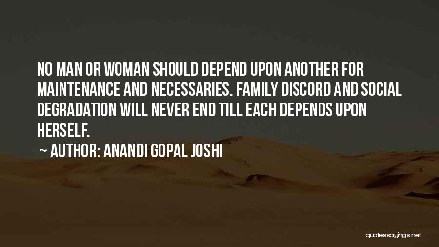 Anandi Gopal Joshi Quotes: No Man Or Woman Should Depend Upon Another For Maintenance And Necessaries. Family Discord And Social Degradation Will Never End