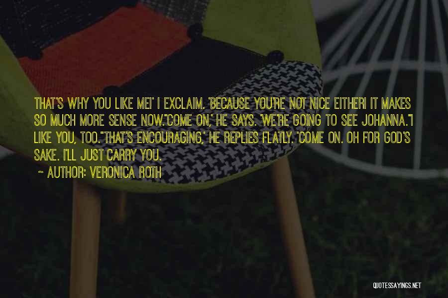 Veronica Roth Quotes: That's Why You Like Me!' I Exclaim. 'because You're Not Nice Either! It Makes So Much More Sense Now.''come On,'