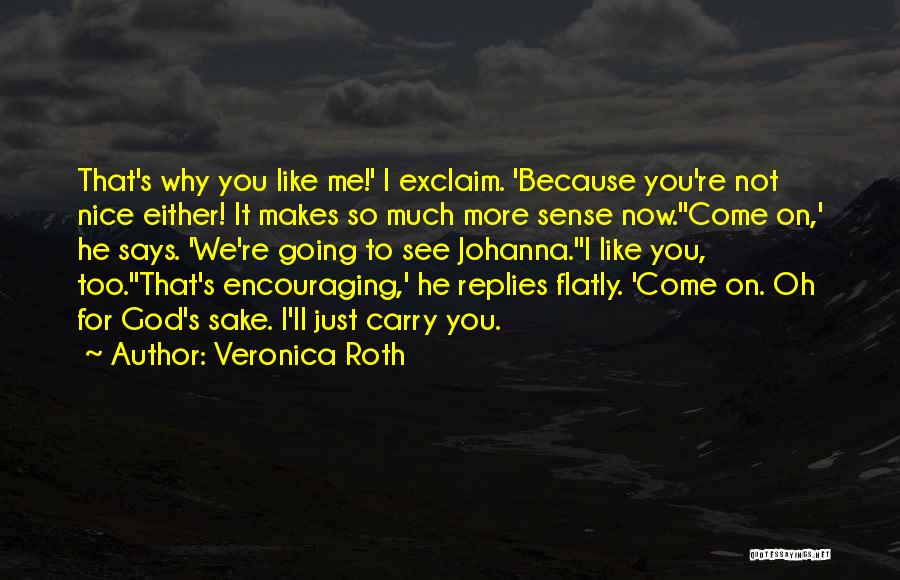 Veronica Roth Quotes: That's Why You Like Me!' I Exclaim. 'because You're Not Nice Either! It Makes So Much More Sense Now.''come On,'