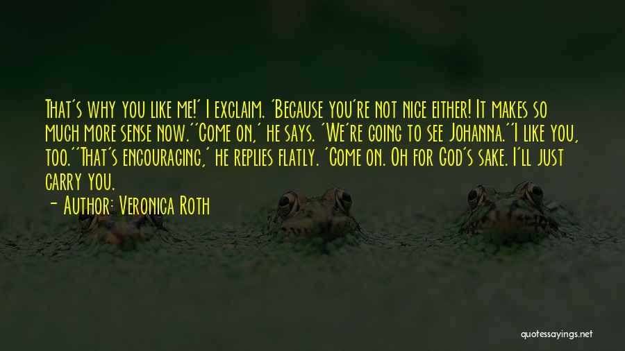 Veronica Roth Quotes: That's Why You Like Me!' I Exclaim. 'because You're Not Nice Either! It Makes So Much More Sense Now.''come On,'