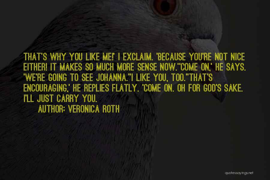 Veronica Roth Quotes: That's Why You Like Me!' I Exclaim. 'because You're Not Nice Either! It Makes So Much More Sense Now.''come On,'