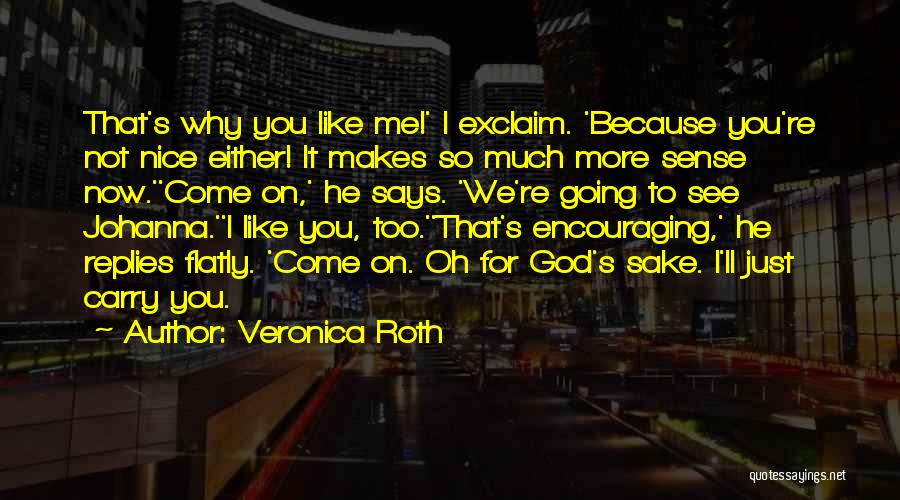 Veronica Roth Quotes: That's Why You Like Me!' I Exclaim. 'because You're Not Nice Either! It Makes So Much More Sense Now.''come On,'